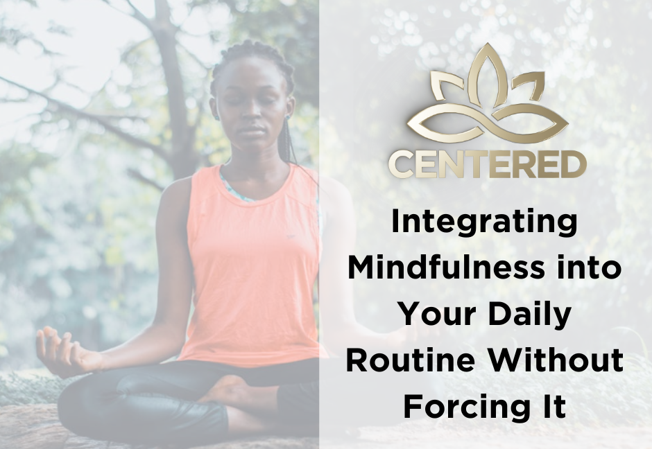 Integrating Mindfulness into Your Daily Routine Without Forcing It